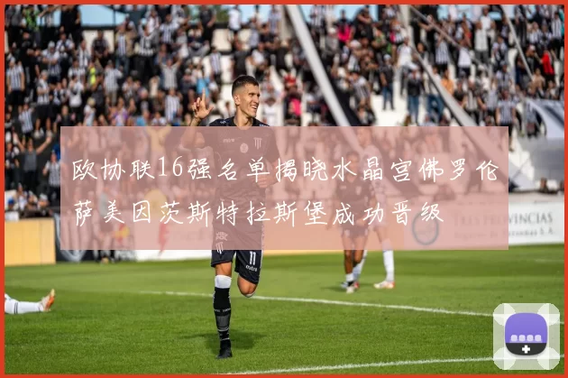 欧协联16强名单揭晓水晶宫佛罗伦萨美因茨斯特拉斯堡成功晋级